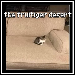 The Fruitiger Desert