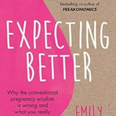 Get KINDLE 📩 Expecting Better: Why the Conventional Pregnancy Wisdom is Wrong and Wh