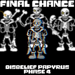 Disbelief Papyrus Phase 4 | FINAL CHANCE |
