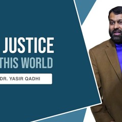 True Justice is NOT of This World | Shaykh Dr. Yasir Qadhi