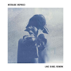 Interlude (Reprise) (Lake Isabel Rework)