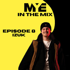 MYE In The Mix - Episode 8 - IZUK