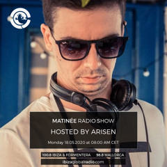 MATINEE radioshow hosted by ARISEN @ Ibiza Global Radio (18.05.2020)