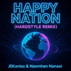 Happy Nation - Hardstyle Remix (Naomhan Nanasi X JDK Rave edit)