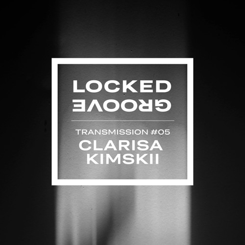 Locked Groove Transmission #05: Clarisa Kimskii