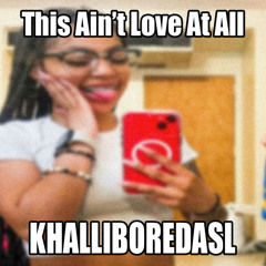 This Ain't Love AT ALL - khalliboredasl