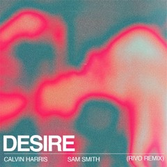 Calvin Harris ft. Sam Smith - Desire (Rivo Remix)