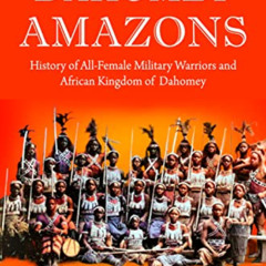 ACCESS KINDLE 📙 Dahomey Amazons: History of All-female military warriors and African