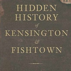 [PDF] DOWNLOAD  Hidden History of Kensington and Fishtown