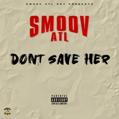 Smoov ATL - Dont Save Her (Prod By @SmoovAtl)