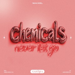 Waxel - Chemicals (Never Let Go)