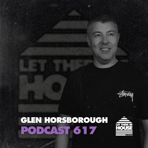 Let There Be House Podcast #617 with Glen Horsborough