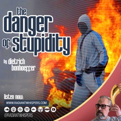 The Danger of the Stupidity, by Dietrich Bonhoeffer