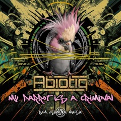 Abiotiq - My Parrot Is A Criminal