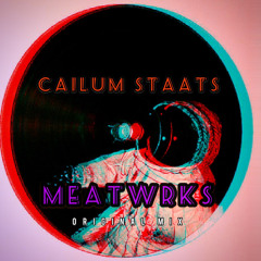 Cailum Staats - Meatwrks (Original Mix) Free DL