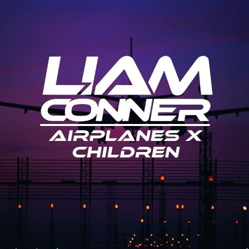 Airplanes X Children (Liam Conner Mashup)