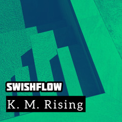 SWISHFLOW - K. M. Rising