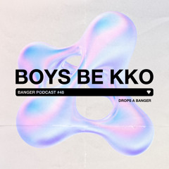 Banger Podcast #48 by Boys Be Kko