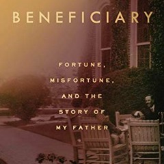 Read [EBOOK EPUB KINDLE PDF] The Beneficiary: Fortune, Misfortune, and the Story of My Father by  Ja