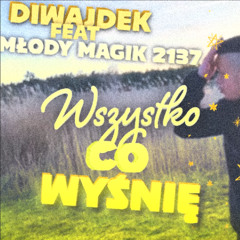 DIWAJDEK Wszystko co wyśnię ft. Młody Magik 2137