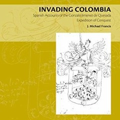 [Access] EPUB 🎯 Invading Colombia: Spanish Accounts of the Gonzalo Jiménez de Quesad