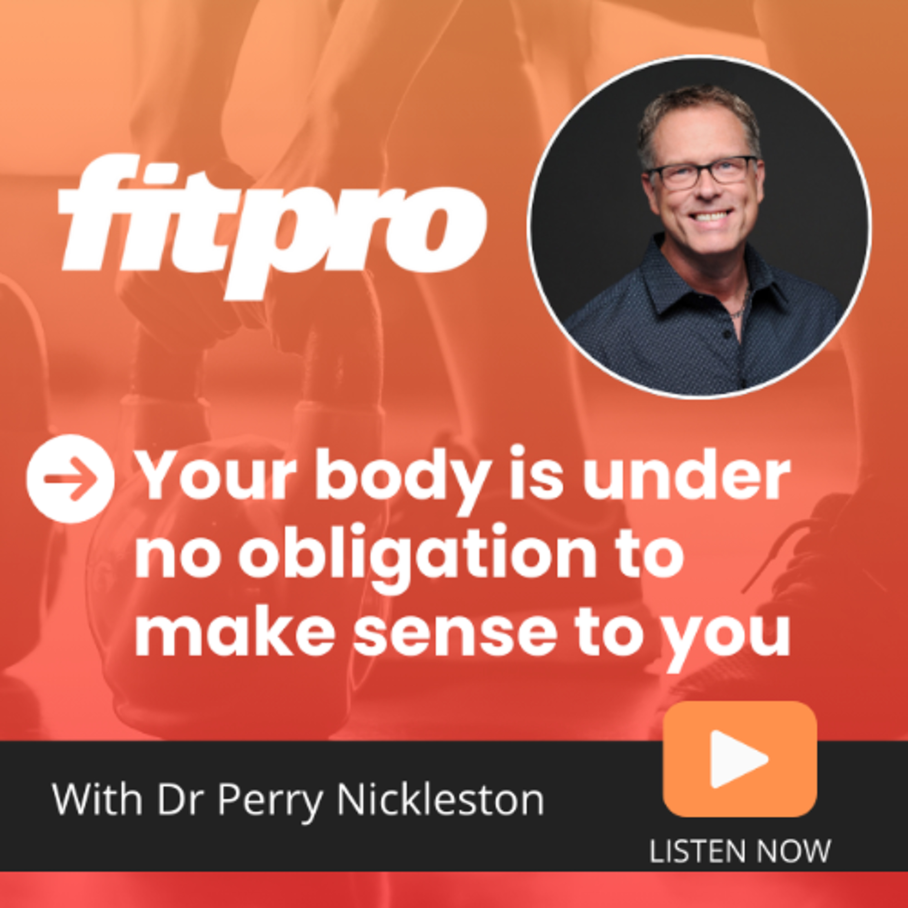 Your body is under no obligation to make sense to you, with Dr Perry Nickelston
