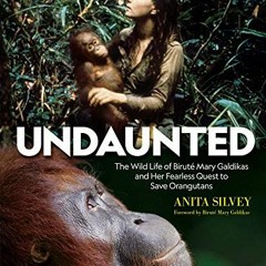 [FREE] KINDLE 🗸 Undaunted: The Wild Life of Biruté Mary Galdikas and Her Fearless Qu