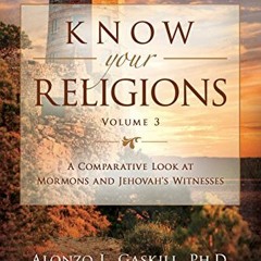 [Get] PDF 💖 Know Your Religions Volume 3: A Comparative Look at Mormons and Jehovah'