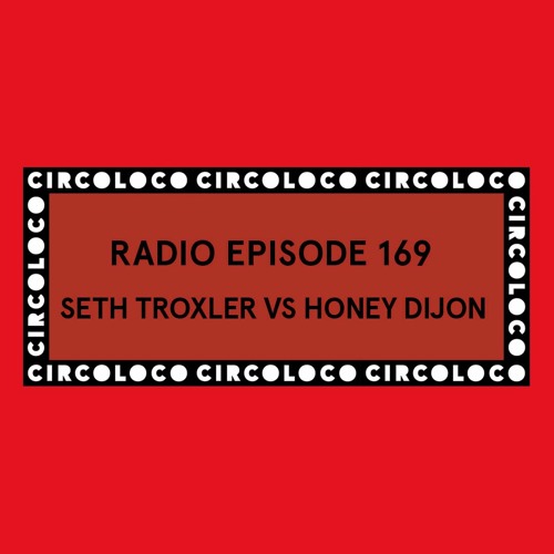 Circoloco Radio 169 - Seth Troxler vs. Honey Dijon