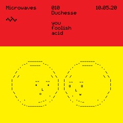 Microwaves:010 "you foolish acid" by Duchesse