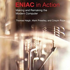 FREE EPUB 📧 ENIAC in Action: Making and Remaking the Modern Computer (History of Com