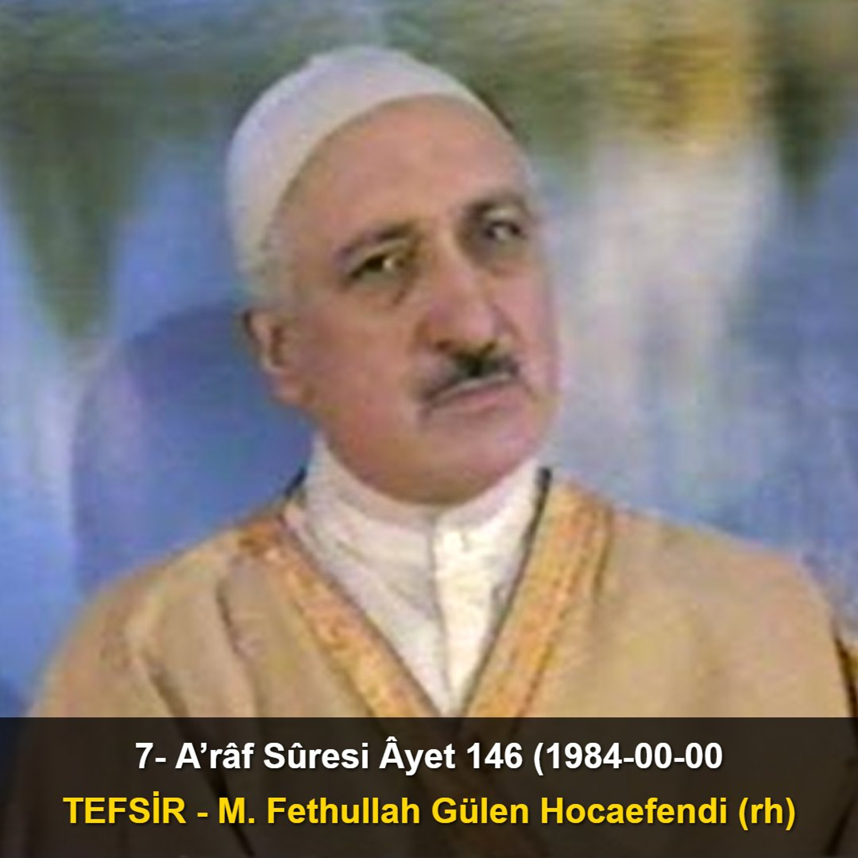 007.A’râf Sûresi Âyet 146 (1984-00-00) M. Fethullah Gülen Hocaefendi-TEFSİR episode artwork