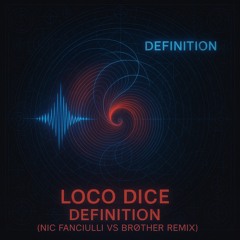 Loco Dice - Definition (Nic Fanciulli Vs Brøther Remix)