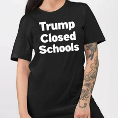 Trump Closed Schools T-Shirt