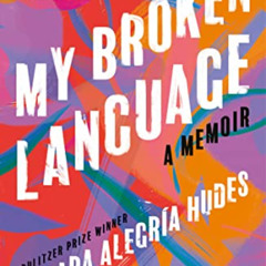 [DOWNLOAD] PDF 📂 My Broken Language: A Memoir by  Quiara Alegría Hudes [PDF EBOOK EP