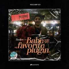 Reelow - Babe, You Are My Favorite Plugin (Original Mix)_reecamp001_Bandcamp_Release