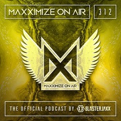 Blasterjaxx present Maxximize On Air #312