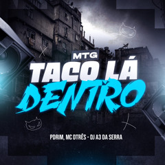 MTG TACO LÁ DENTRO FEAT PDRIM MC DTRÊS DJ A3 DA SERRA