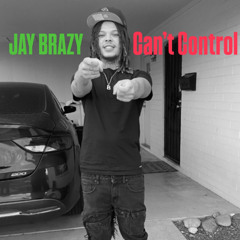 Jay Brazy - Cant Control
