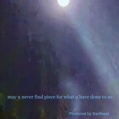 may u never find peace for what u have done to us (produced by XarBeats)