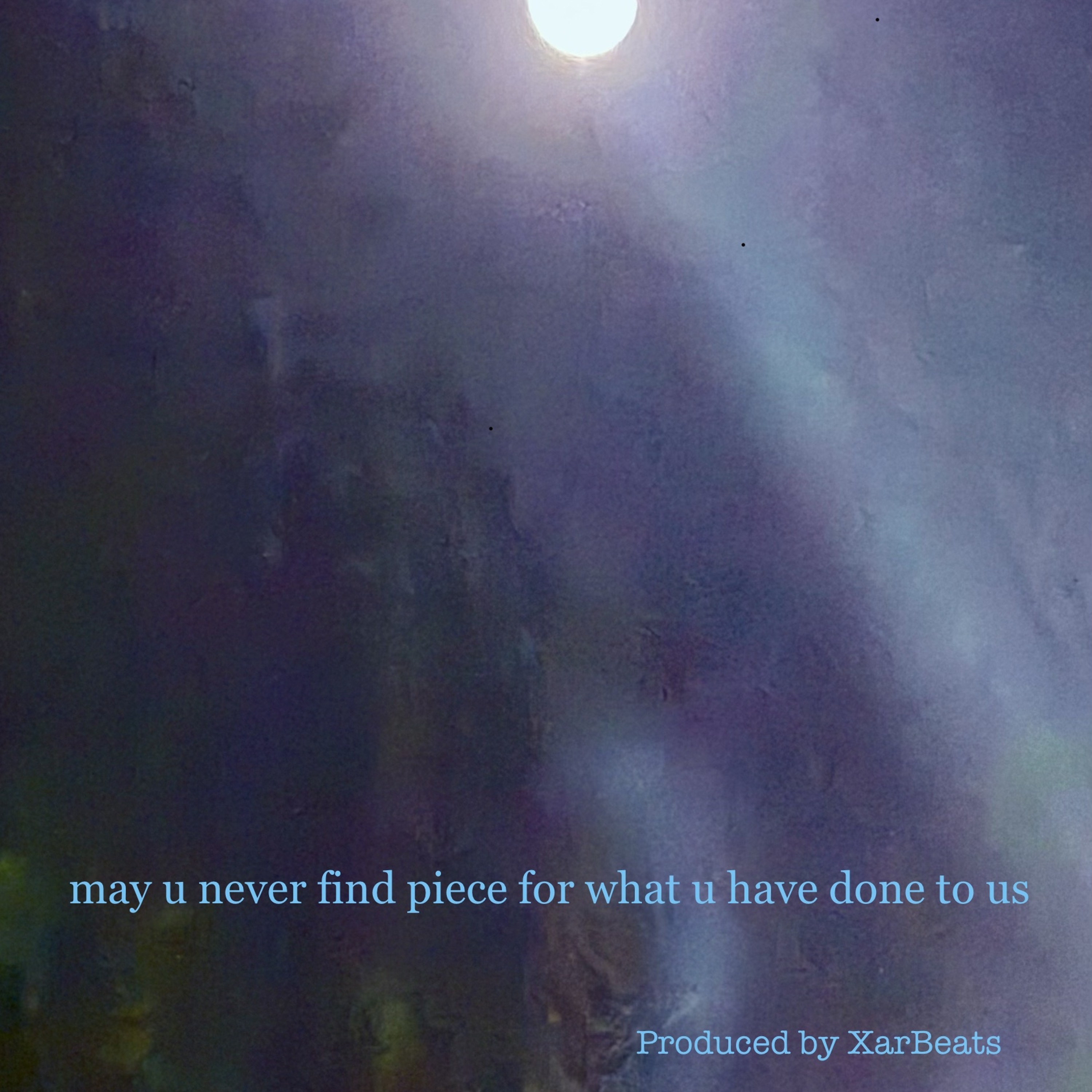 may u never find peace for what u have done to us (produced by XarBeats)