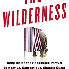 [PDF] ❤READ⚡ The Wilderness: Deep Inside the Republican Party's Combative, Conte