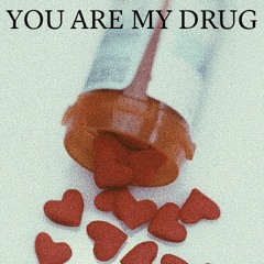 you. are. my. drug