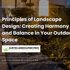 Principles of Landscape Design: Creating Harmony and Balance in Your Outdoor Space
