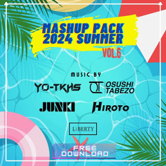MASHUP PACK 2024 SUMMER vol.6 - YO-TKHS & OSUSHI-TABEZO , JUNKI & HIROTO