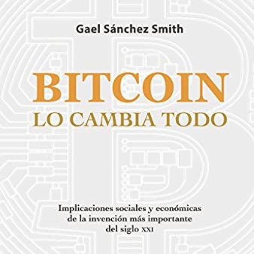 [Read] [EPUB KINDLE PDF EBOOK] Bitcoin lo cambia todo: Implicaciones sociales y económicas de la in