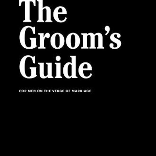 [GET] [EBOOK EPUB KINDLE PDF] The Groom's Guide: For Men on the Verge of Marriage by  The Black Tux