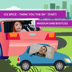 ICE SPICE THINK YOU THE SH (FART) - MADDUN DNB BOOTLEG - FREE DOWNLOAD
