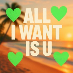 all i want is u