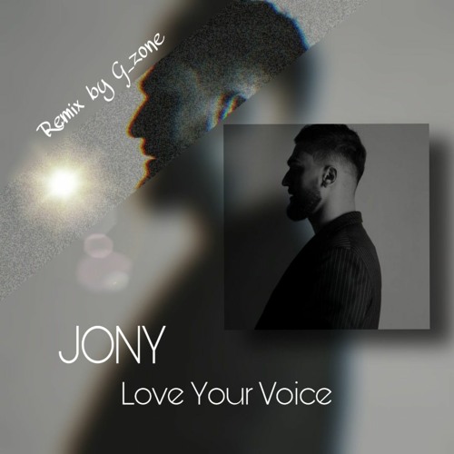 Stream JONY - Love Your Voice [remix by G_zone] by G_zone | Listen online  for free on SoundCloud